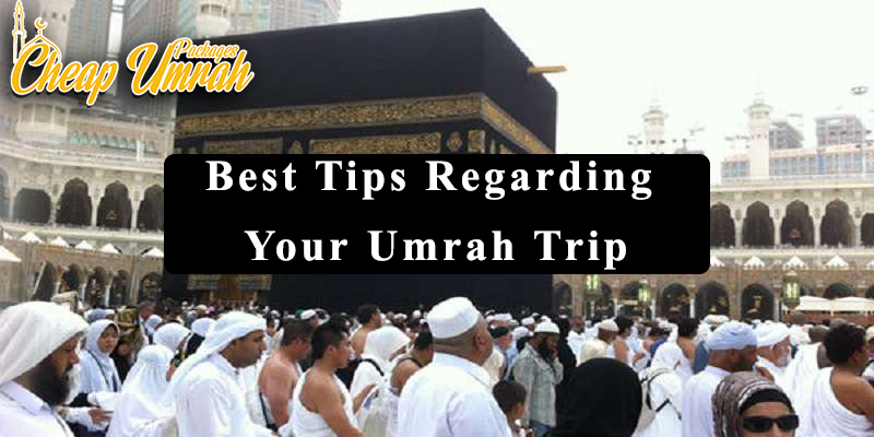 Best Tips Regarding Your Umrah Trip